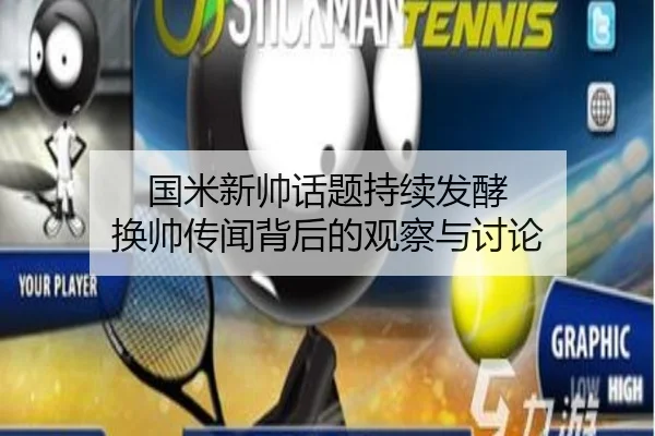 国米新帅话题持续发酵 换帅传闻背后的观察与讨论